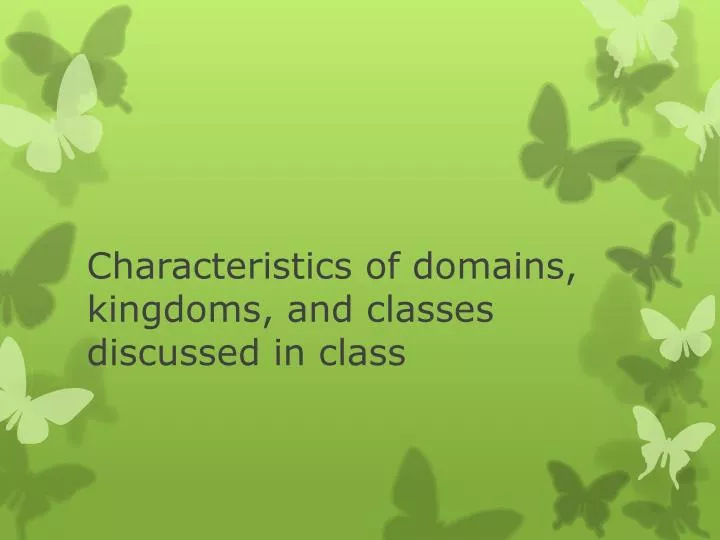 characteristics of domains kingdoms and classes discussed in class