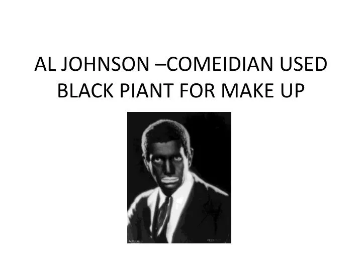 al johnson comeidian used black piant for make up
