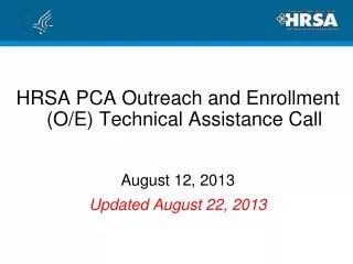 HRSA PCA Outreach and Enrollment (O/E) Technical Assistance Call August 12, 2013