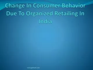Change In Consumer Behavior Due To Organized Retailing In India