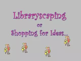 Libraryscaping or Shopping for Ideas…