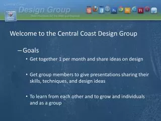 Welcome to the Central Coast Design Group Goals Get together 1 per month and share ideas on design