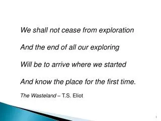 We shall not cease from exploration And the end of all our exploring