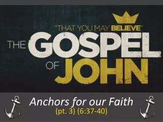 Anchors for our Faith (pt. 3) (6:37-40 )