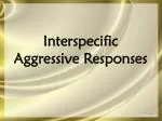 Interspecific Aggressive Responses - slide 1