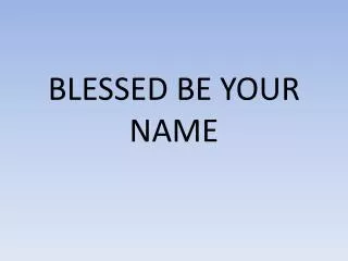 BLESSED BE YOUR NAME