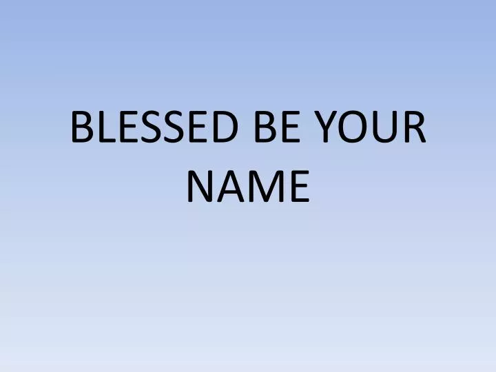 blessed be your name