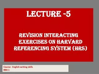 Lecture -5 Revision Interacting exercises on Harvard referencing system (HRS)