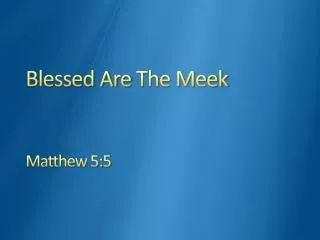 Blessed Are T he Meek