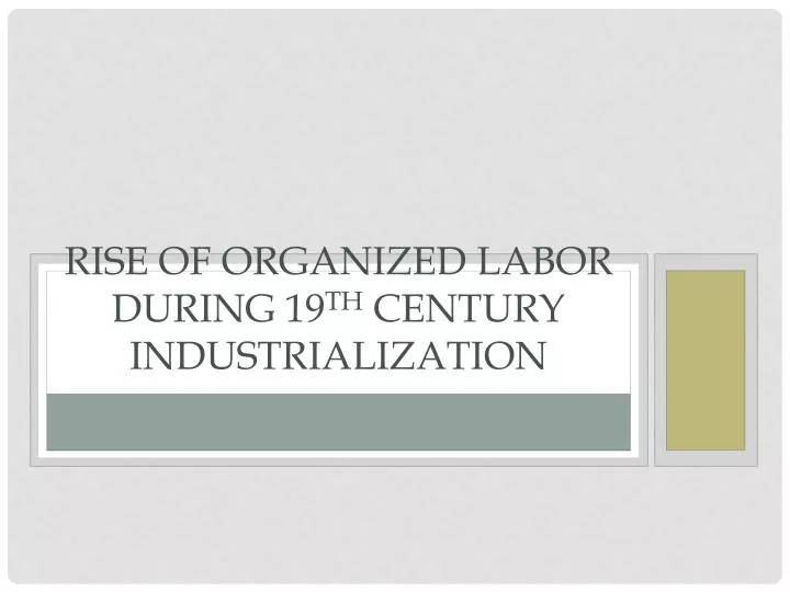 rise of organized labor during 19 th century industrialization