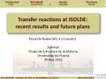 Transfer reactions at ISOLDE: recent results and future plans - slide 1