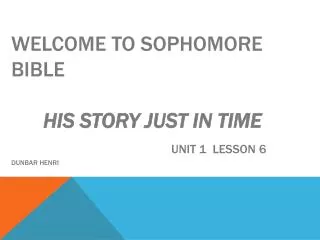 Welcome to Sophomore Bible His Story Just In Time Unit 1 Lesson 6 Dunbar Henri