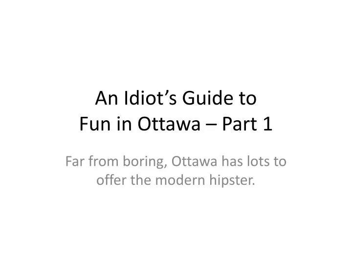 an idiot s guide to fun in ottawa part 1