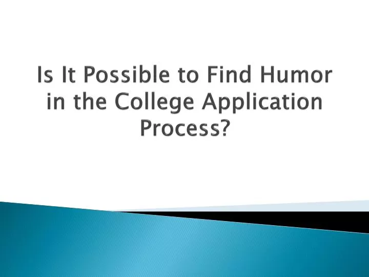 is i t possible to find h umor in the college application process