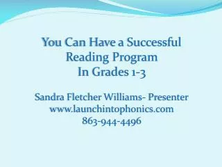 You Can Have a Successful Reading Program In Grades 1-3 Sandra Fletcher Williams- Presenter