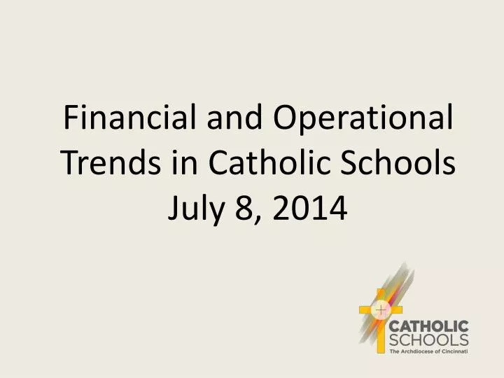 financial and operational trends in catholic schools july 8 2014