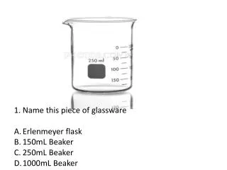 Name this piece of glassware Erlenmeyer flask 150mL Beaker 250mL Beaker 1000mL Beaker