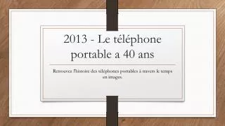 2013 - Le téléphone portable a 40 ans