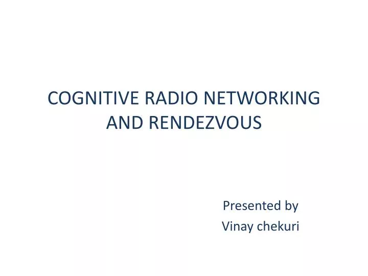 cognitive radio networking and rendezvous presented by vinay chekuri