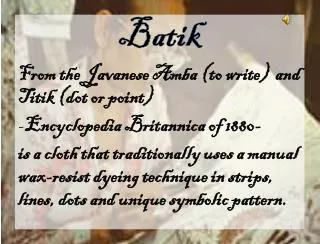 Batik From the Javanese Amba (to write) and Titik (dot or point)