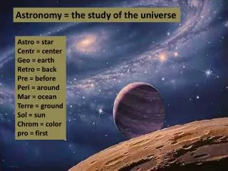 Astronomy = the study of the universe