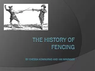 The History of Fencing By Chessa Kownurko and ian mininger