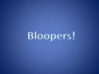 Bloopers!