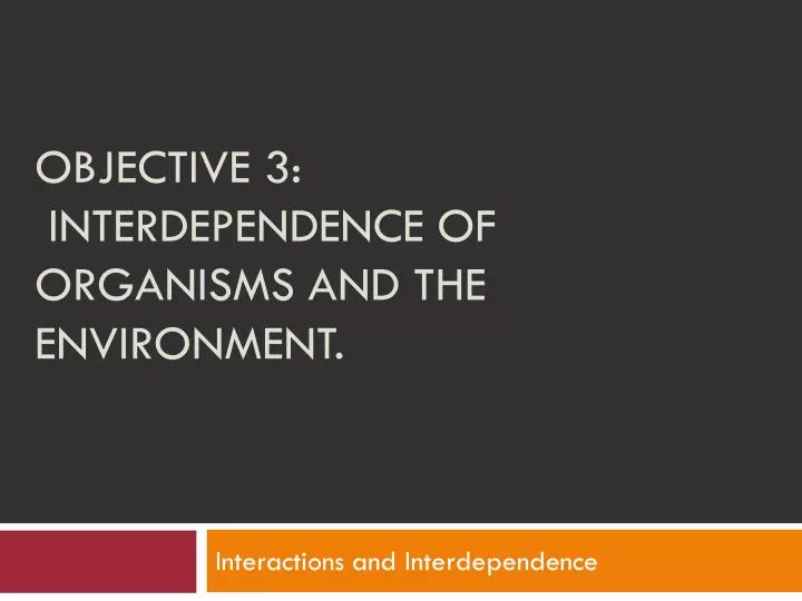 objective 3 interdependence of organisms and the environment