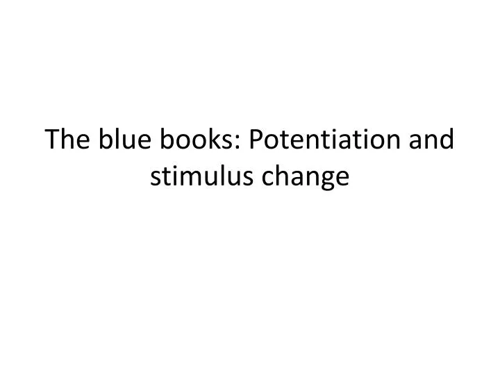 the blue books potentiation and stimulus change