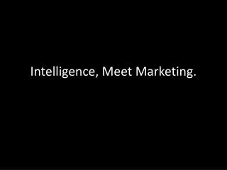 Intelligence, Meet Marketing.