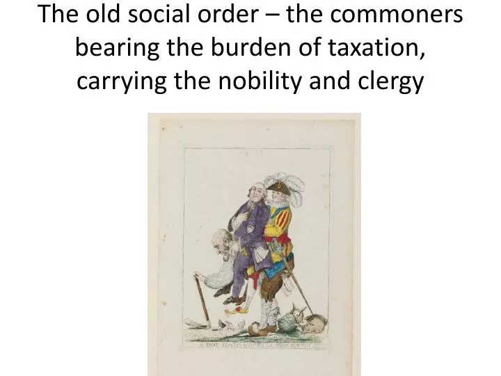the old social order the commoners bearing the burden of taxation carrying the nobility and clergy