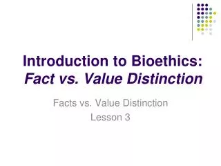 Introduction to Bioethics: Fact vs. Value Distinction