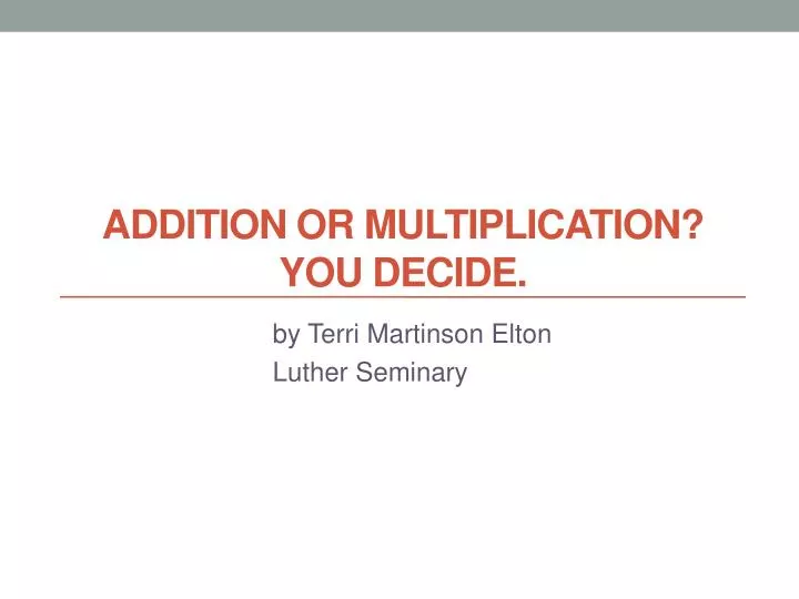 addition or multiplication you decide