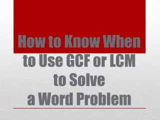 How to Know When to Use GCF or LCM to Solve a Word Problem