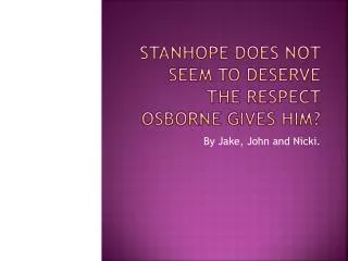 Stanhope does not seem to deserve the respect Osborne gives him?