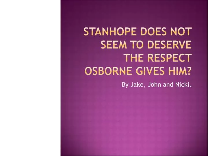 stanhope does not seem to deserve the respect osborne gives him