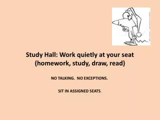 Study Hall: Work quietly at your seat (homework, study, draw, read)