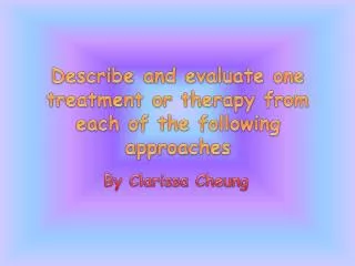 Describe and evaluate one treatment or therapy from each of the following approaches