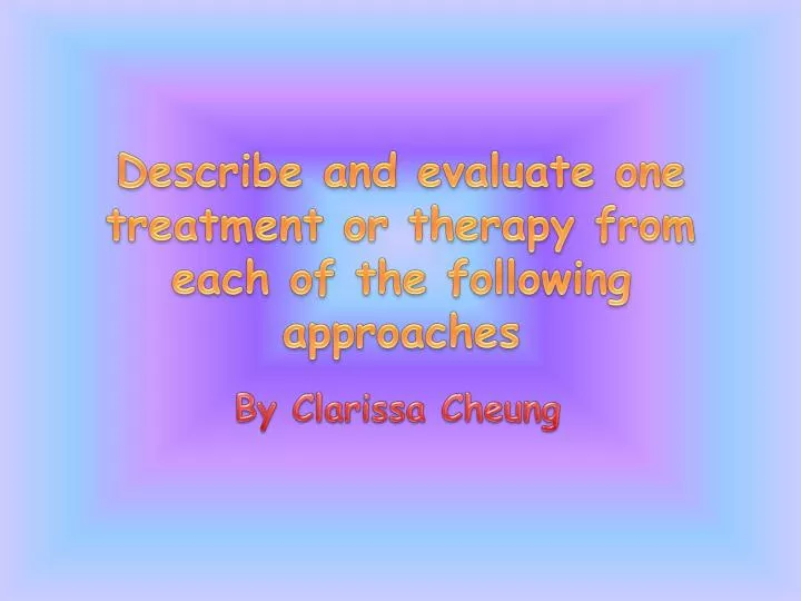 describe and evaluate one treatment or therapy from each of the following approaches