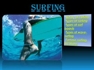 History of surfing Types of surfing Types of surf boards Types of wave -surfing