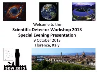 Welcome to the Scientific Detector Workshop 2013 Special Evening Presentation 9 October 2013