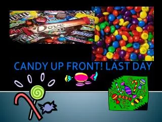 CANDY UP FRONT! LAST DAY