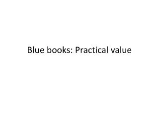 Blue books: Practical value