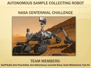 Autonomous Sample collecting Robot Nasa Centennial Challenge Team Members: