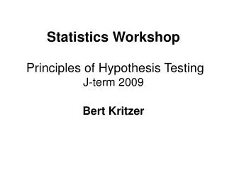Statistics Workshop Principles of Hypothesis Testing J-term 2009 Bert Kritzer