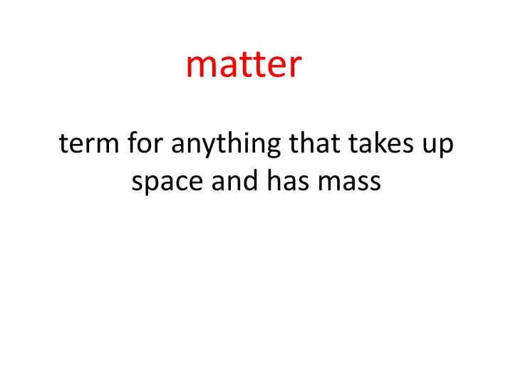term for anything that takes up space and has mass