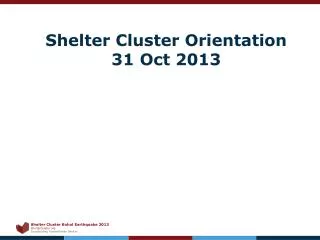 Shelter Cluster Orientation 31 Oct 2013
