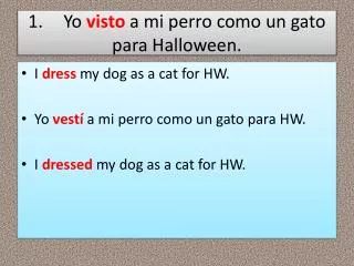 1.	Yo visto a mi perro como un gato para Halloween.