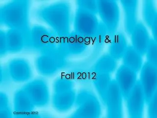Cosmology I &amp; II