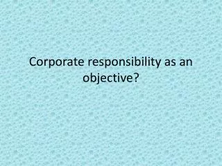 Corporate responsibility as an objective ?